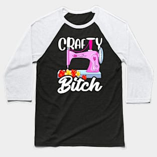 Crafty Bitch Sewing Machine For Creative Women Who Sew Baseball T-Shirt